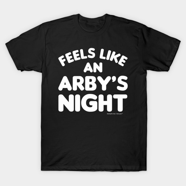 Feels Like an Arby's Night - Funny TV Show Quote (White) T-Shirt by SmokyKitten